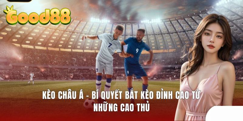 Top bí quyết chơi kèo châu Á không bao giờ thua